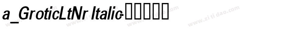 a_GroticLtNr Italic字体转换